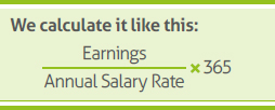 We calculate it like this: Earnings divided by Annual Salary Rate times by 365.